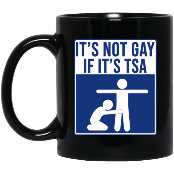 It’s Not Gay If It’s TSA Black Mug 1