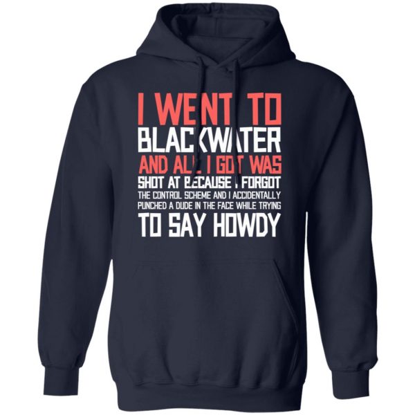 I Went To Blackwater And All I Got Was Shot T-Shirts, Hoodies, Sweatshirt Apparel 13