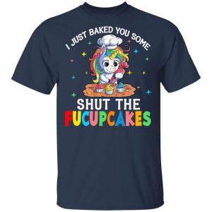 I Just Baked You Some Shut The Fucupcakes Unicorn T-Shirts, Hoodies, Sweatshirt Unicorn 2