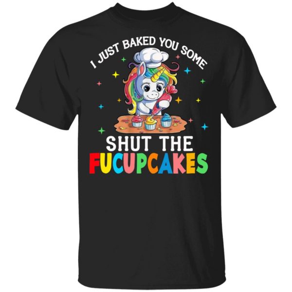 I Just Baked You Some Shut The Fucupcakes Unicorn T-Shirts, Hoodies, Sweatshirt 4