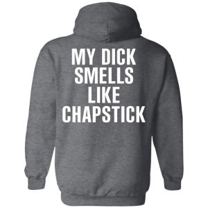 My Dick Smells Like Chapstick T-Shirts, Hoodies, Sweatshirt 24