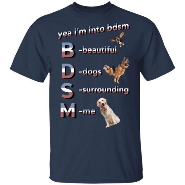 Yea I’m Into BDSM Beautiful Dogs Surrounding Me T-Shirts, Hoodies, Sweatshirt 1