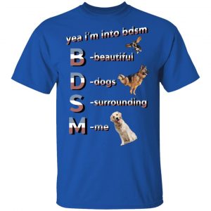 Yea I’m Into BDSM Beautiful Dogs Surrounding Me T-Shirts, Hoodies, Sweatshirt Animals 2