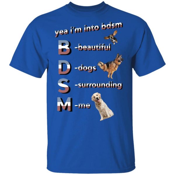 Yea I’m Into BDSM Beautiful Dogs Surrounding Me T-Shirts, Hoodies, Sweatshirt 2