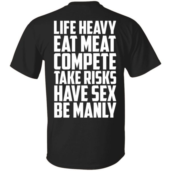 Life Heavy Eat Meat Compete Take Risks Have Sex Be Manly T-Shirts, Hoodies, Sweatshirt 1