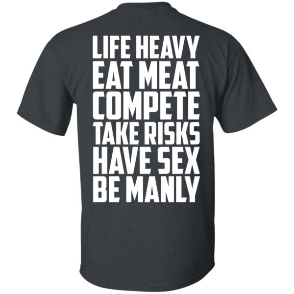 Life Heavy Eat Meat Compete Take Risks Have Sex Be Manly T-Shirts, Hoodies, Sweatshirt 2