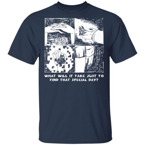 What Will It Take Just To Find That Special Day T-Shirts, Hoodies, Sweatshirt - Image 3