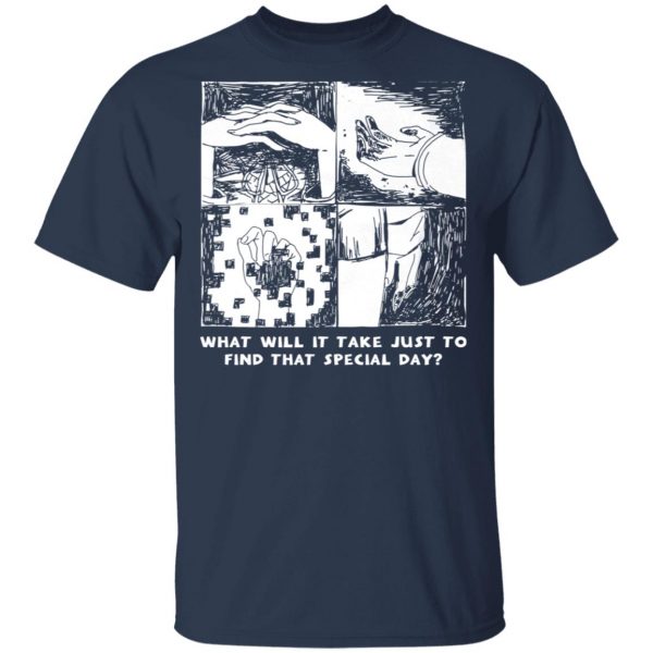 What Will It Take Just To Find That Special Day T-Shirts, Hoodies, Sweatshirt 3