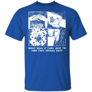 What Will It Take Just To Find That Special Day T-Shirts, Hoodies, Sweatshirt 16