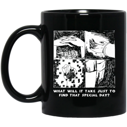 What Will It Take Just To Find That Special Day Black Mug