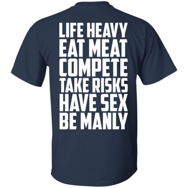 Life Heavy Eat Meat Compete Take Risks Have Sex Be Manly T-Shirts, Hoodies, Sweatshirt 3