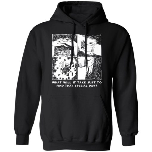 What Will It Take Just To Find That Special Day T-Shirts, Hoodies, Sweatshirt - Image 10