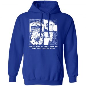 What Will It Take Just To Find That Special Day T-Shirts, Hoodies, Sweatshirt 25