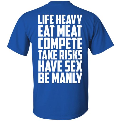 Life Heavy Eat Meat Compete Take Risks Have Sex Be Manly T-Shirts, Hoodies, Sweatshirt - Image 4