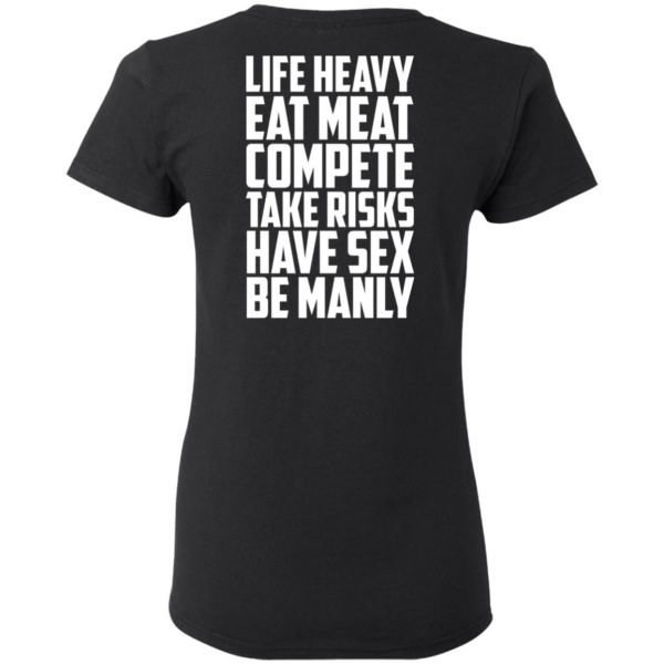 Life Heavy Eat Meat Compete Take Risks Have Sex Be Manly T-Shirts, Hoodies, Sweatshirt 5