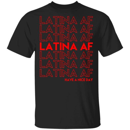 Latina AF Have A Nice Day T-Shirts, Hoodies, Sweatshirt