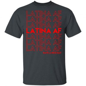 Latina AF Have A Nice Day T-Shirts, Hoodies, Sweatshirt 14