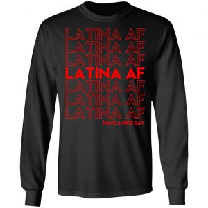 Latina AF Have A Nice Day T-Shirts, Hoodies, Sweatshirt 21