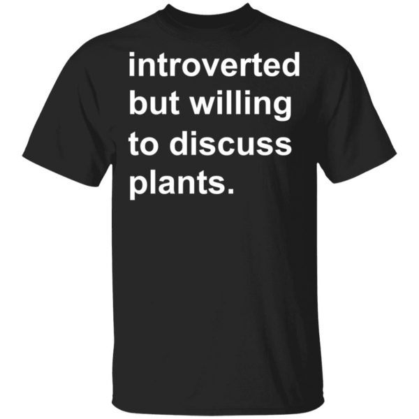 Introverted But Willing To Discuss Plants T-Shirts, Hoodies, Sweatshirt 1