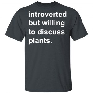 Introverted But Willing To Discuss Plants T-Shirts, Hoodies, Sweatshirt 14