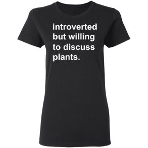 Introverted But Willing To Discuss Plants T-Shirts, Hoodies, Sweatshirt 17