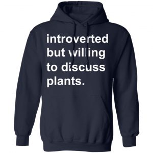 Introverted But Willing To Discuss Plants T-Shirts, Hoodies, Sweatshirt 23