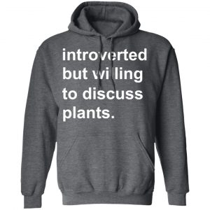 Introverted But Willing To Discuss Plants T-Shirts, Hoodies, Sweatshirt 24