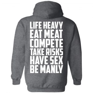 Life Heavy Eat Meat Compete Take Risks Have Sex Be Manly T-Shirts, Hoodies, Sweatshirt 24