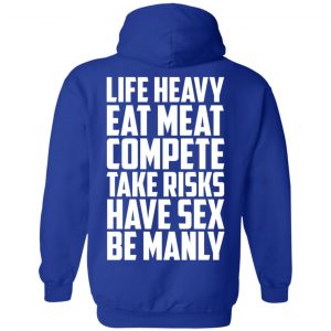 Life Heavy Eat Meat Compete Take Risks Have Sex Be Manly T-Shirts, Hoodies, Sweatshirt 25