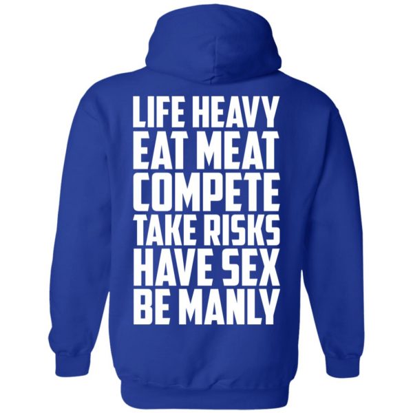 Life Heavy Eat Meat Compete Take Risks Have Sex Be Manly T-Shirts, Hoodies, Sweatshirt 13