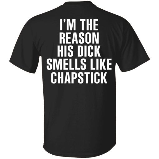 I’m The Reason His Dick Smells Like Chapstick T-Shirts, Hoodies, Sweatshirt 1