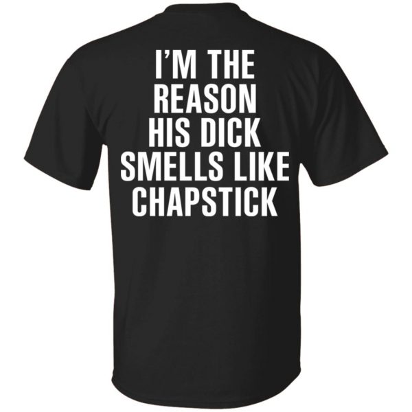 I’m The Reason His Dick Smells Like Chapstick T-Shirts, Hoodies, Sweatshirt 1