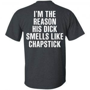 I’m The Reason His Dick Smells Like Chapstick T-Shirts, Hoodies, Sweatshirt 14