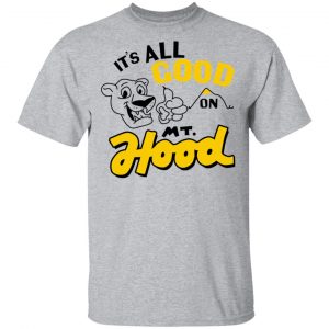 It’s All Good On Mt. Hood T-Shirts, Hoodies, Sweatshirt 14