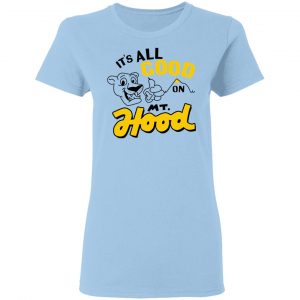 It’s All Good On Mt. Hood T-Shirts, Hoodies, Sweatshirt 15