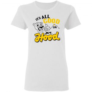 It’s All Good On Mt. Hood T-Shirts, Hoodies, Sweatshirt 16