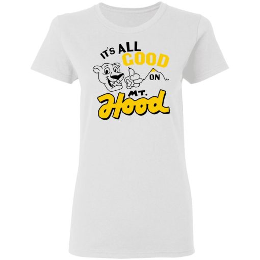 It’s All Good On Mt. Hood T-Shirts, Hoodies, Sweatshirt - Image 5