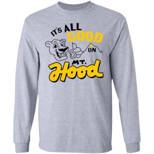 It’s All Good On Mt. Hood T-Shirts, Hoodies, Sweatshirt 18