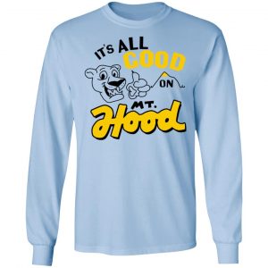 It’s All Good On Mt. Hood T-Shirts, Hoodies, Sweatshirt 20