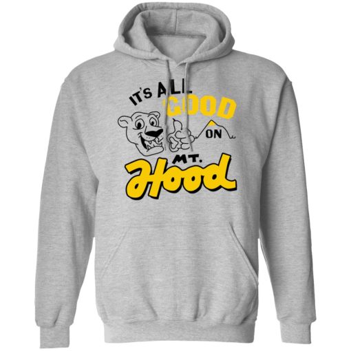 It’s All Good On Mt. Hood T-Shirts, Hoodies, Sweatshirt - Image 10