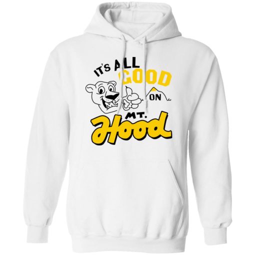 It’s All Good On Mt. Hood T-Shirts, Hoodies, Sweatshirt - Image 11