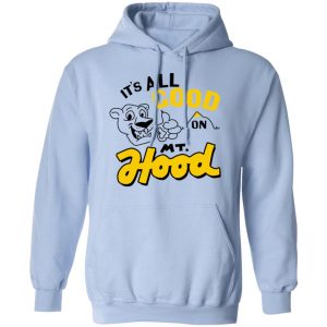 It’s All Good On Mt. Hood T-Shirts, Hoodies, Sweatshirt 23