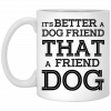 It’s Better A Dog Friend That A Friend Dog White Mug Coffee Mugs