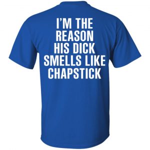 I’m The Reason His Dick Smells Like Chapstick T-Shirts, Hoodies, Sweatshirt 16