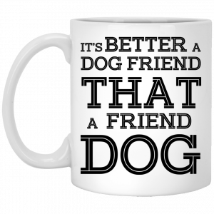 It’s Better A Dog Friend That A Friend Dog White Mug Coffee Mugs