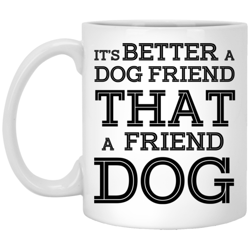 It’s Better A Dog Friend That A Friend Dog White Mug 1