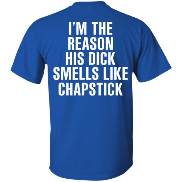 I’m The Reason His Dick Smells Like Chapstick T-Shirts, Hoodies, Sweatshirt 4
