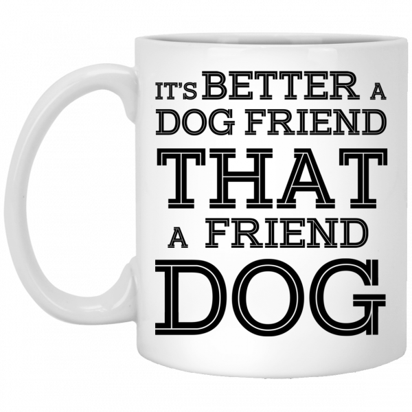 It’s Better A Dog Friend That A Friend Dog White Mug Coffee Mugs 3