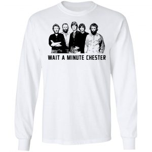 Wait A Minute Chester The Band Version T-Shirts, Hoodies, Sweatshirt 19
