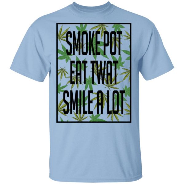 Smoke Pot Eat Twat Smile A Lot T-Shirts, Hoodies, Sweatshirt 1